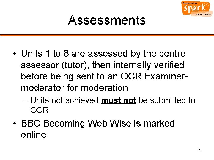 Assessments • Units 1 to 8 are assessed by the centre assessor (tutor), then