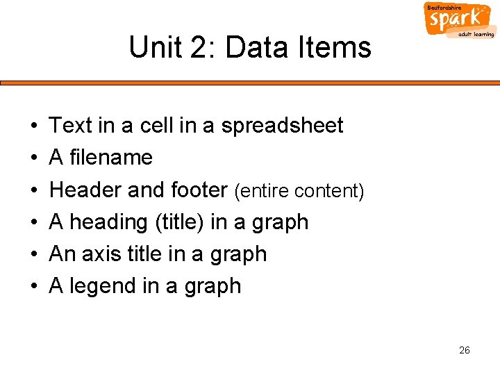 Unit 2: Data Items • • • Text in a cell in a spreadsheet