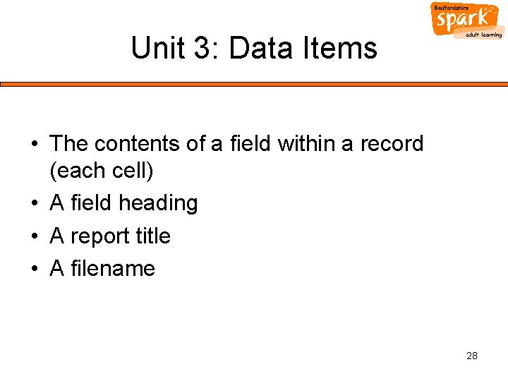 Unit 3: Data Items • The contents of a field within a record (each