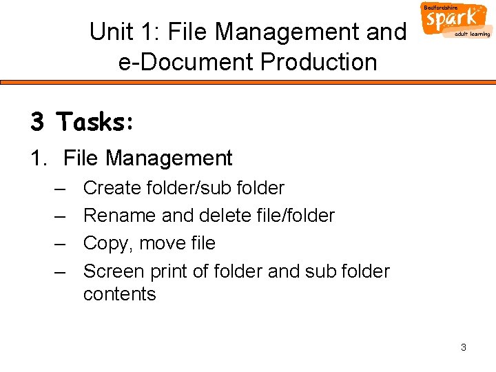 Unit 1: File Management and e-Document Production 3 Tasks: 1. File Management – –
