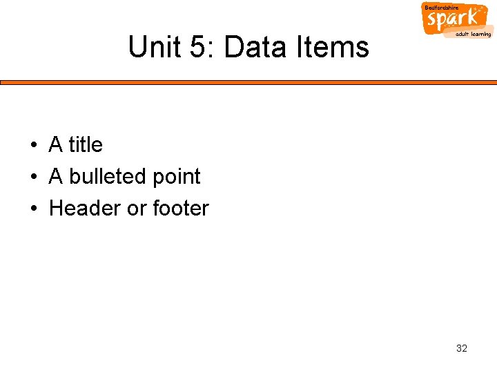 Unit 5: Data Items • A title • A bulleted point • Header or