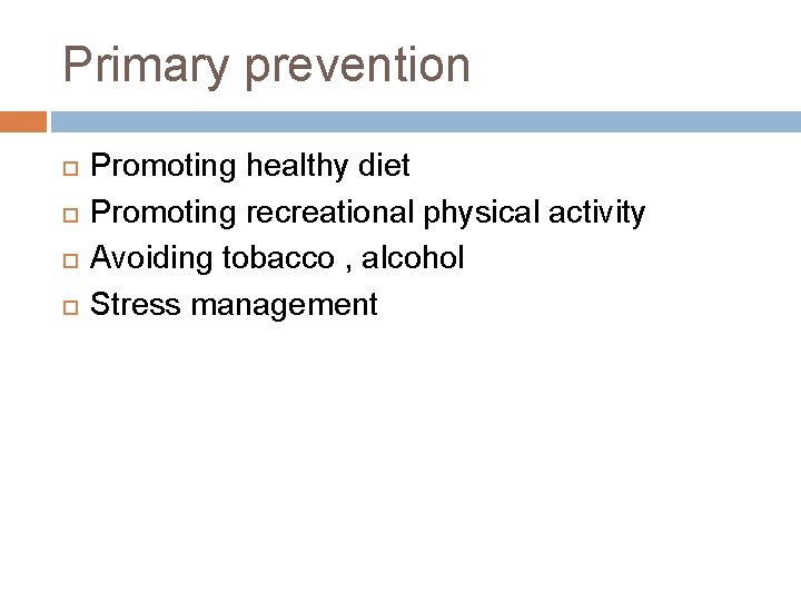 Primary prevention Promoting healthy diet Promoting recreational physical activity Avoiding tobacco , alcohol Stress