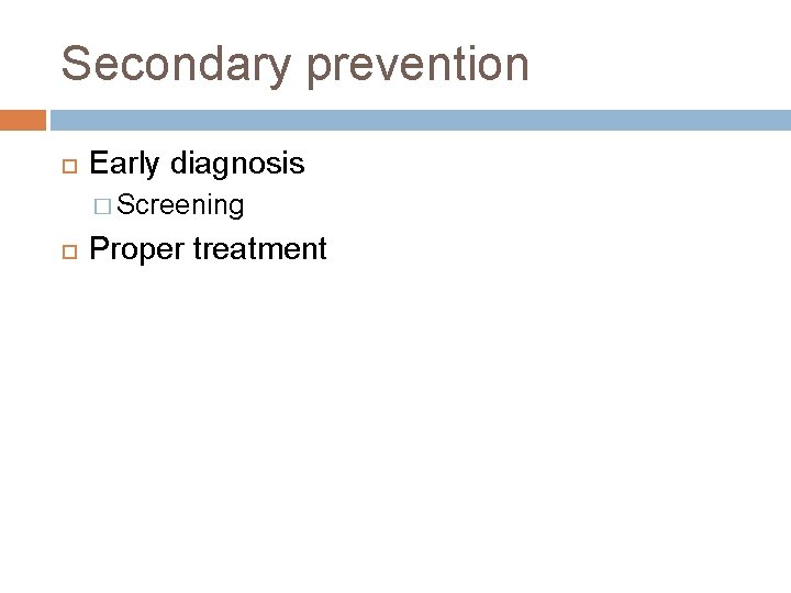 Secondary prevention Early diagnosis � Screening Proper treatment 