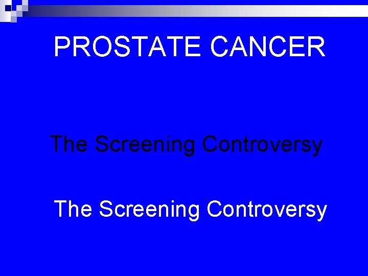 PROSTATE CANCER The Screening Controversy 