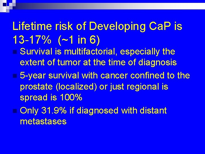 Lifetime risk of Developing Ca. P is 13 -17% (~1 in 6) Survival is