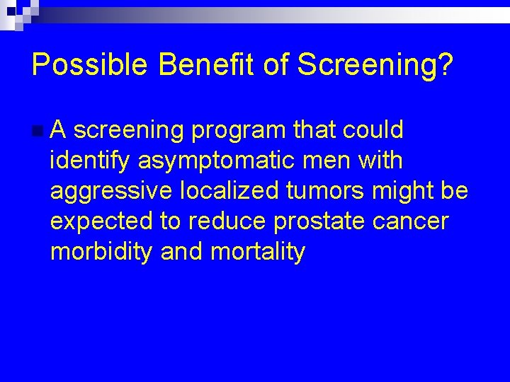 Possible Benefit of Screening? n. A screening program that could identify asymptomatic men with