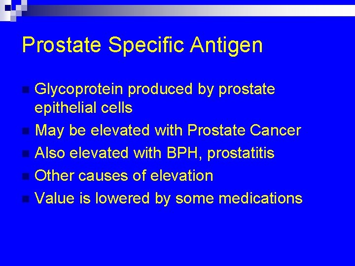 Prostate Specific Antigen Glycoprotein produced by prostate epithelial cells n May be elevated with