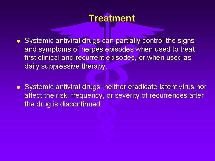 Treatment l Systemic antiviral drugs can partially control the signs and symptoms of herpes