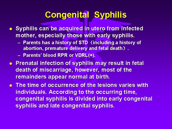 Congenital Syphilis can be acquired in utero from infected mother, especially those with early