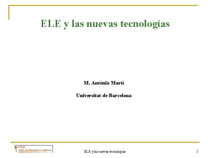 ELE y las nuevas tecnologías M. Antònia Martí Universitat de Barcelona ELE y las
