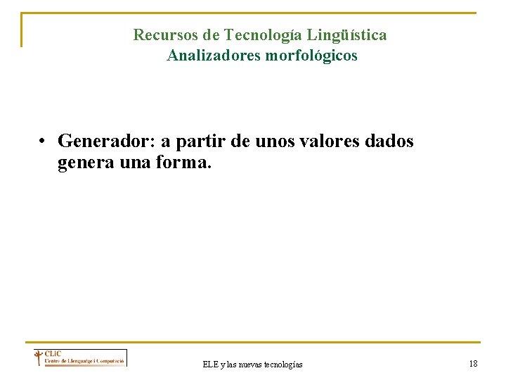 Recursos de Tecnología Lingüística Analizadores morfológicos • Generador: a partir de unos valores dados