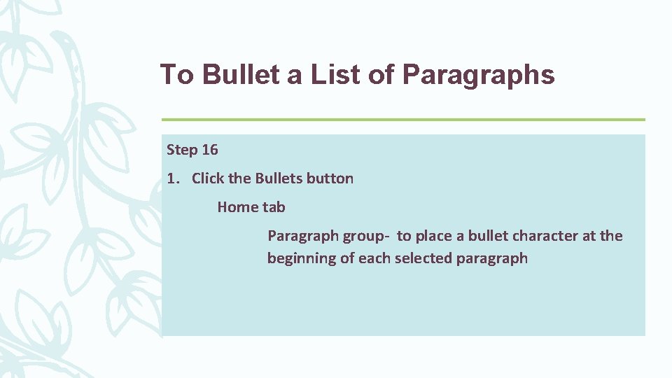 To Bullet a List of Paragraphs Step 16 1. Click the Bullets button Home