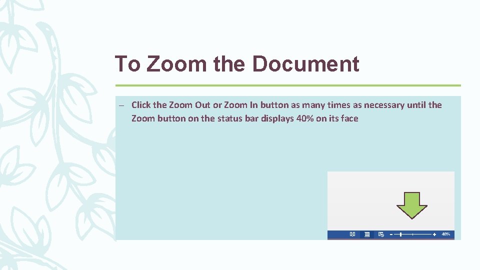 To Zoom the Document – Click the Zoom Out or Zoom In button as