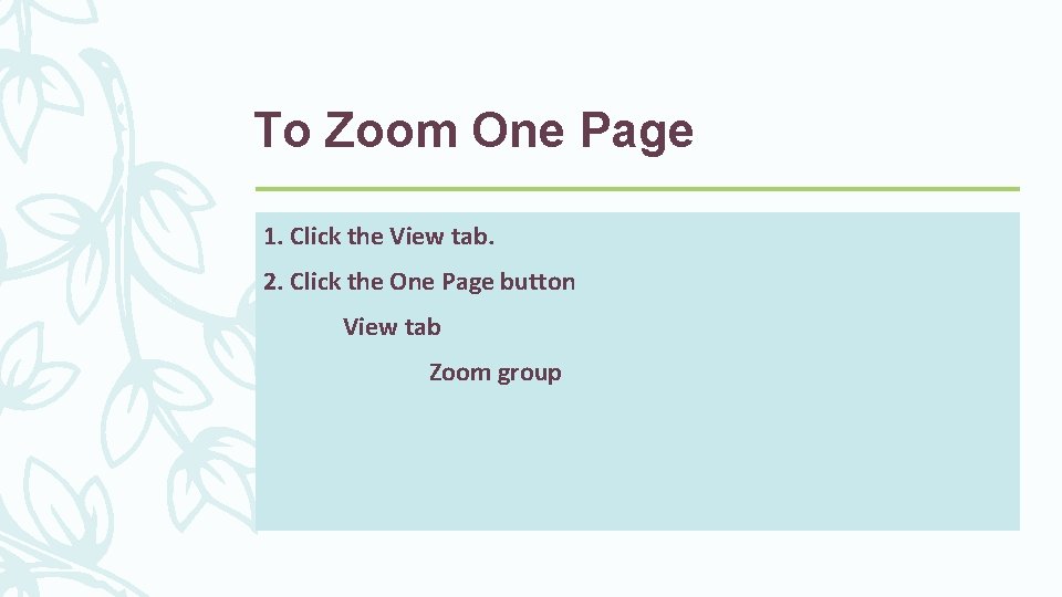 To Zoom One Page 1. Click the View tab. 2. Click the One Page
