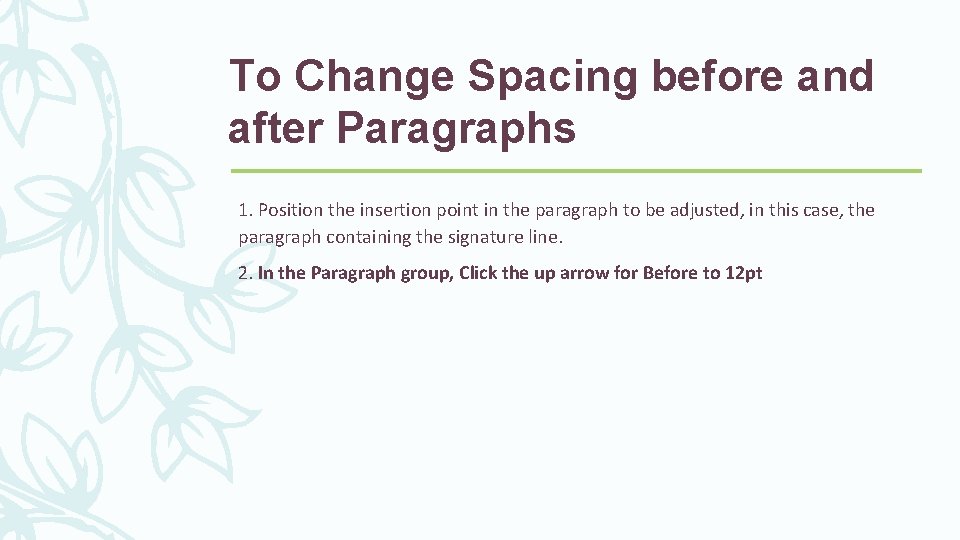 To Change Spacing before and after Paragraphs 1. Position the insertion point in the