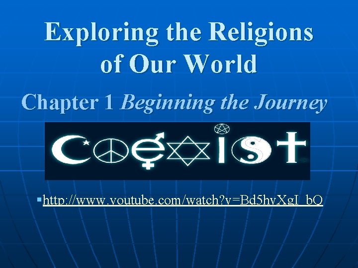 Exploring the Religions of Our World Chapter 1 Beginning the Journey §http: //www. youtube.