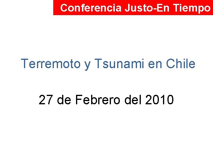 Conferencia Justo-En Tiempo Terremoto y Tsunami en Chile 27 de Febrero del 2010 
