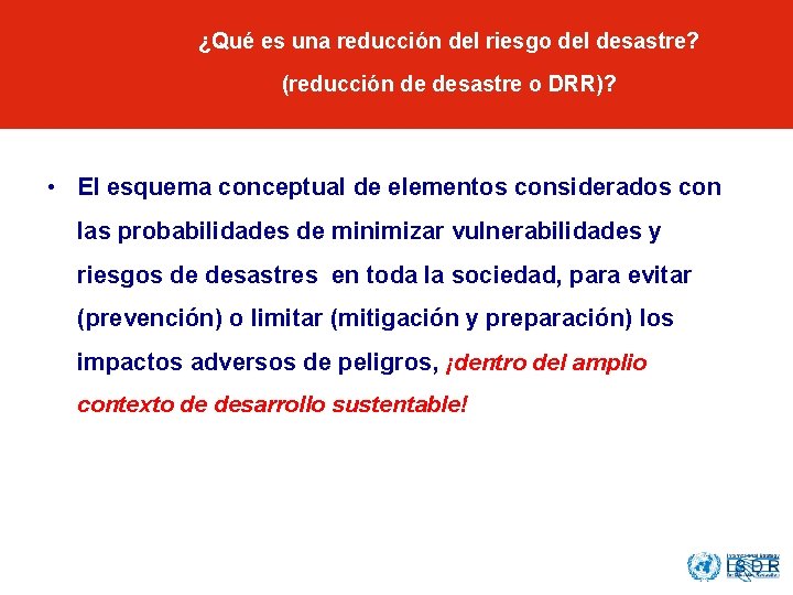 ¿Qué es una reducción del riesgo del desastre? (reducción de desastre o DRR)? •