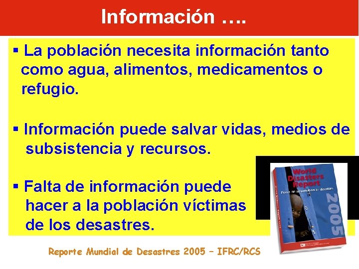 Información …. § La población necesita información tanto como agua, alimentos, medicamentos o refugio.