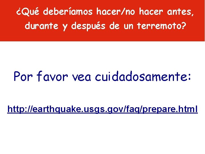 ¿Qué deberíamos hacer/no hacer antes, durante y después de un terremoto? Por favor vea