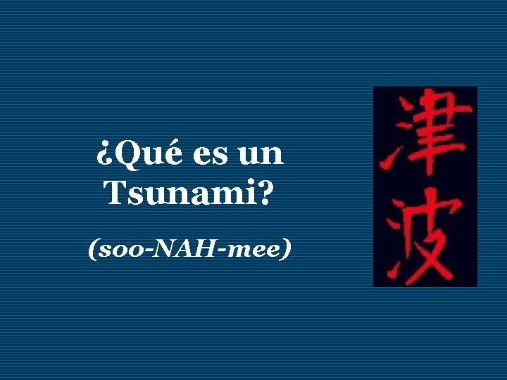 ¿Qué es un Tsunami? (soo-NAH-mee) 