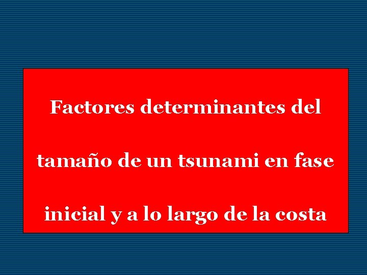 Factores determinantes del tamaño de un tsunami en fase inicial y a lo largo