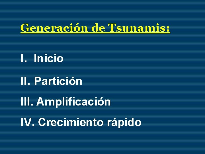 Generación de Tsunamis: I. Inicio II. Partición III. Amplificación IV. Crecimiento rápido 