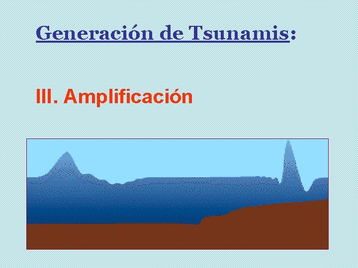 Generación de Tsunamis: III. Amplificación 