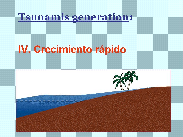 Tsunamis generation: IV. Crecimiento rápido 