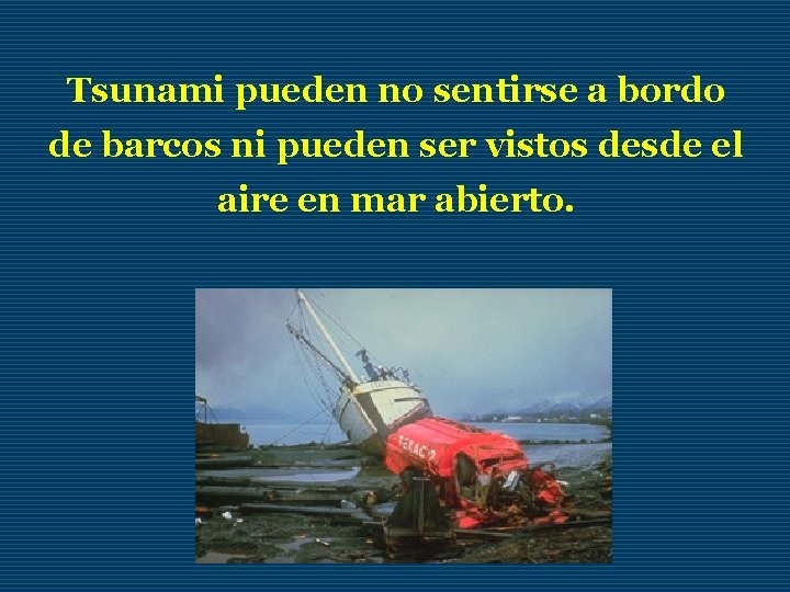 Tsunami pueden no sentirse a bordo de barcos ni pueden ser vistos desde el