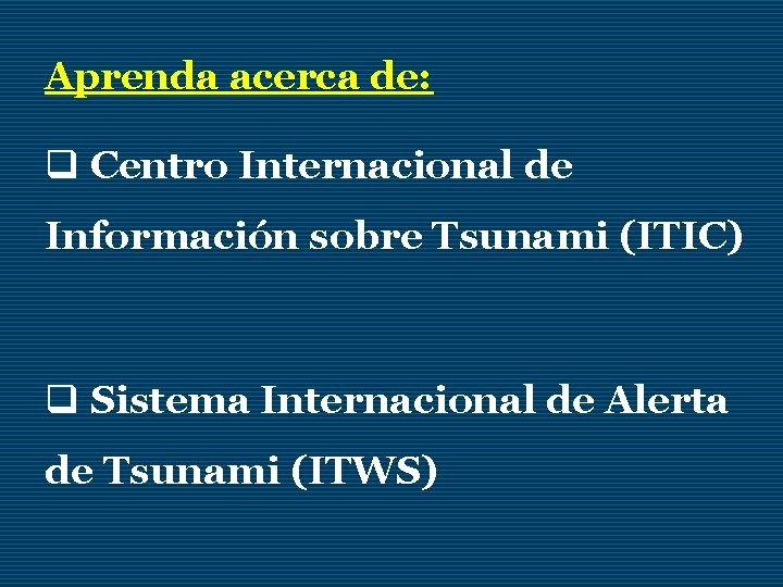 Aprenda acerca de: q Centro Internacional de Información sobre Tsunami (ITIC) q Sistema Internacional