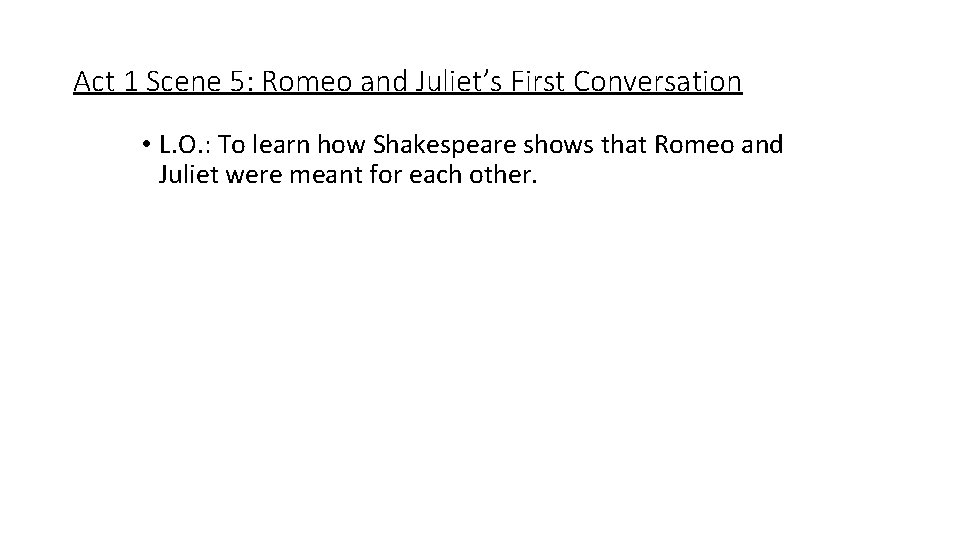 Act 1 Scene 5: Romeo and Juliet’s First Conversation • L. O. : To