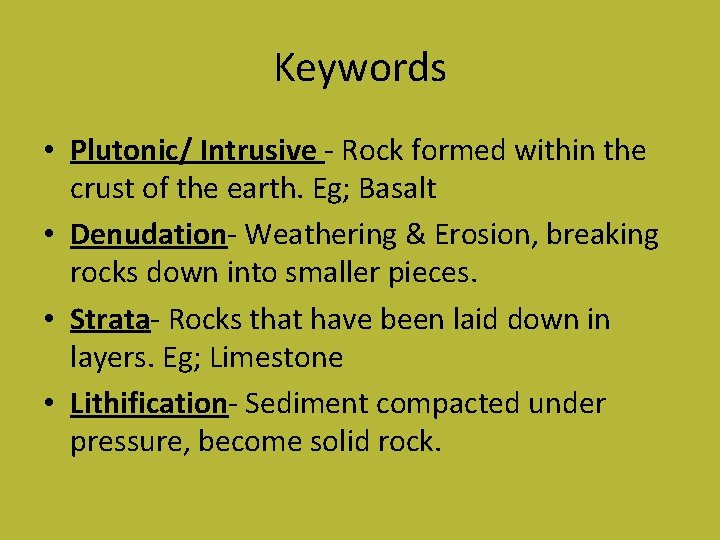 Keywords • Plutonic/ Intrusive - Rock formed within the crust of the earth. Eg;