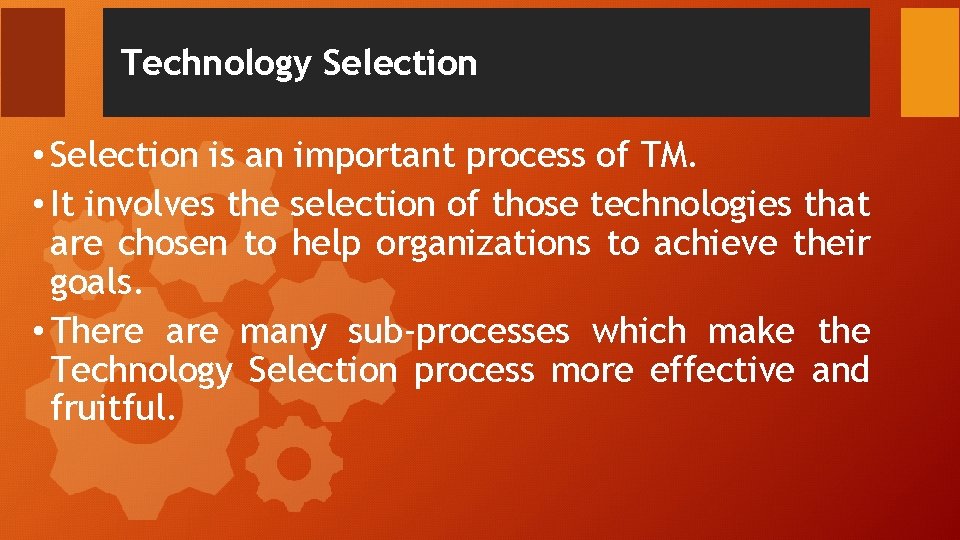 Technology Selection • Selection is an important process of TM. • It involves the Technology Selection • Selection is an important process of TM. • It involves the