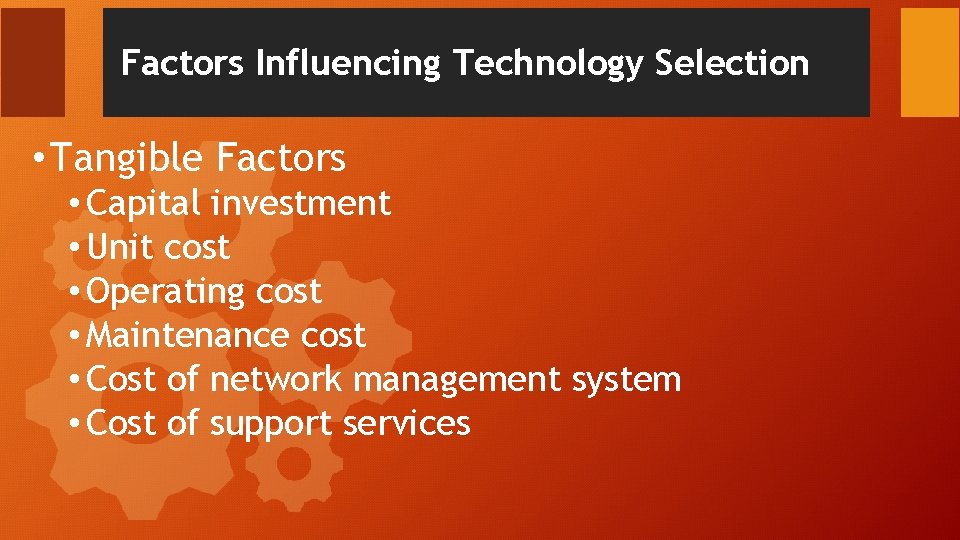 Factors Influencing Technology Selection • Tangible Factors • Capital investment • Unit cost • Factors Influencing Technology Selection • Tangible Factors • Capital investment • Unit cost •