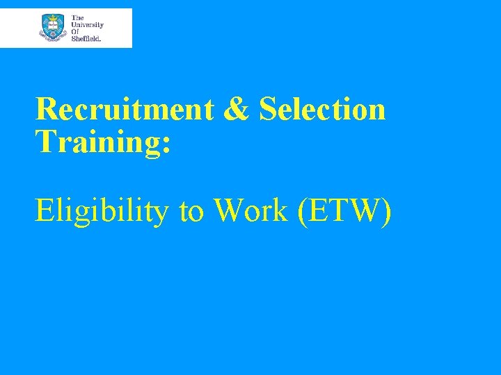 Recruitment & Selection Training: Eligibility to Work (ETW) 