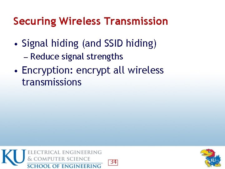 Securing Wireless Transmission • Signal hiding (and SSID hiding) ― Reduce signal strengths •