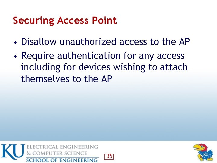 Securing Access Point • Disallow unauthorized access to the AP • Require authentication for