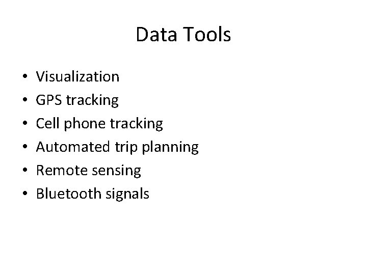 Data Tools • • • Visualization GPS tracking Cell phone tracking Automated trip planning