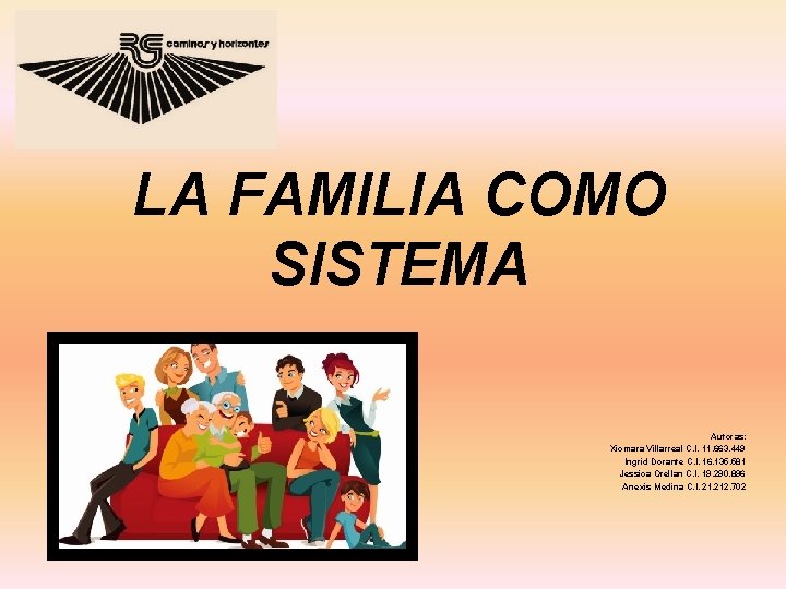 LA FAMILIA COMO SISTEMA Autoras: Xiomara Villarreal C. I. 11. 663. 449 Ingrid Dorante
