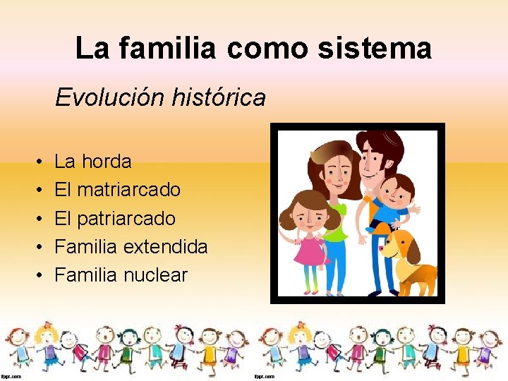 La familia como sistema Evolución histórica • • • La horda El matriarcado El