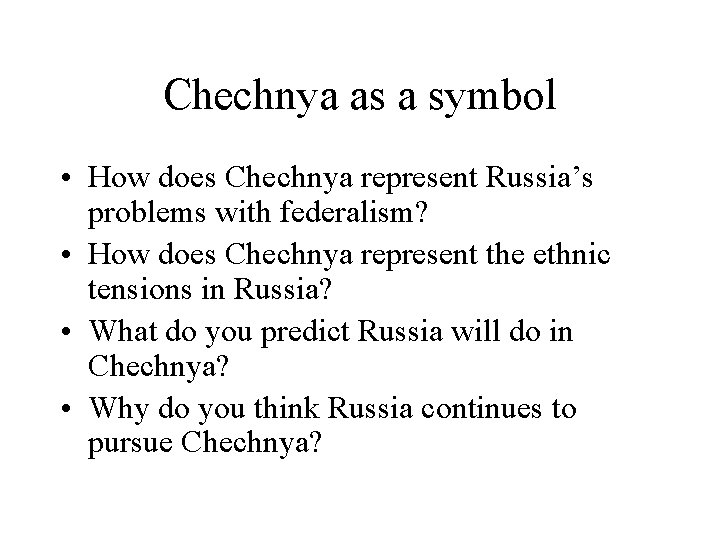 Chechnya as a symbol • How does Chechnya represent Russia’s problems with federalism? •