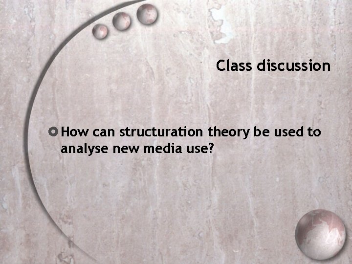 Class discussion How can structuration theory be used to analyse new media use? 