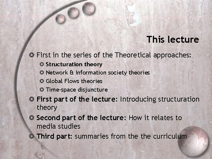 This lecture First in the series of the Theoretical approaches: Structuration theory Network &