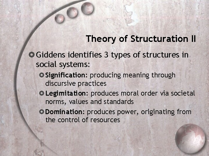 Theory of Structuration II Giddens identifies 3 types of structures in social systems: Signification: