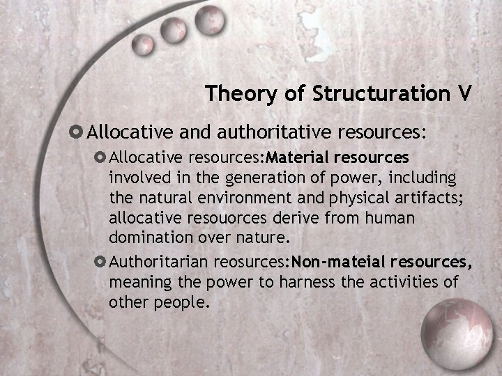 Theory of Structuration V Allocative and authoritative resources: Allocative resources: Material resources involved in