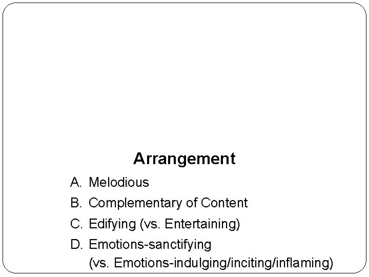 Arrangement A. Melodious B. Complementary of Content C. Edifying (vs. Entertaining) D. Emotions-sanctifying (vs.
