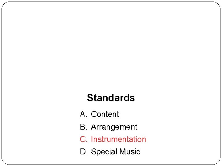 Standards A. Content B. Arrangement C. Instrumentation D. Special Music 