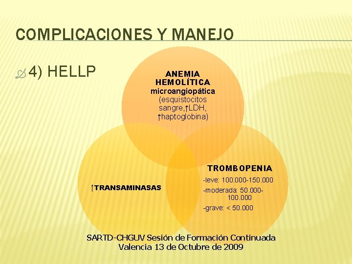 COMPLICACIONES Y MANEJO 4) HELLP ANEMIA HEMOLÍTICA microangiopática (esquistocitos sangre, ↑LDH, ↑haptoglobina) TROMBOPENIA ↑TRANSAMINASAS COMPLICACIONES Y MANEJO 4) HELLP ANEMIA HEMOLÍTICA microangiopática (esquistocitos sangre, ↑LDH, ↑haptoglobina) TROMBOPENIA ↑TRANSAMINASAS