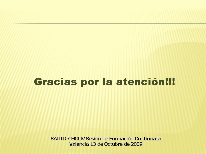Gracias por la atención!!! SARTD-CHGUV Sesión de Formación Continuada Valencia 13 de Octubre de Gracias por la atención!!! SARTD-CHGUV Sesión de Formación Continuada Valencia 13 de Octubre de
